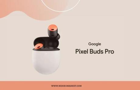 Google Pixel Buds Pro, upto 11 hours battery life launched in India