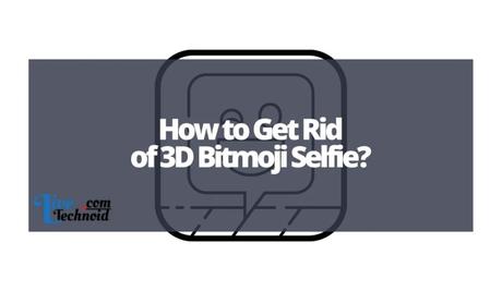 How to Get Rid of 3D Bitmoji Selfie? How to Get Rid of 3D Bitmoji Selfie?