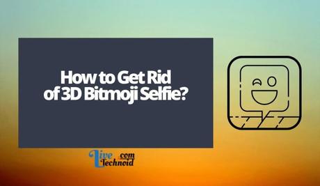 How to Get Rid of 3D Bitmoji Selfie? How to Get Rid of 3D Bitmoji Selfie?