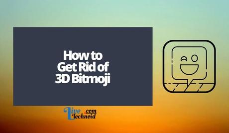 How to Get Rid of 3D Bitmoji