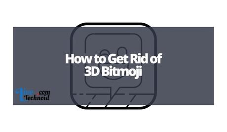 How to Get Rid of 3D Bitmoji
