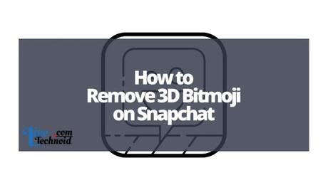 How to Remove 3D Bitmoji on Snapchat How to Remove 3D Bitmoji on Snapchat