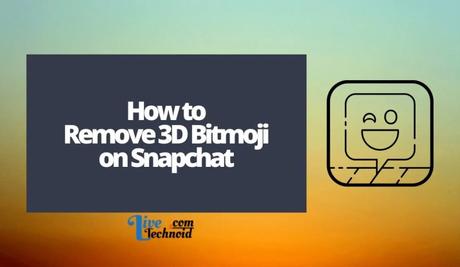 How to Remove 3D Bitmoji on Snapchat How to Remove 3D Bitmoji on Snapchat