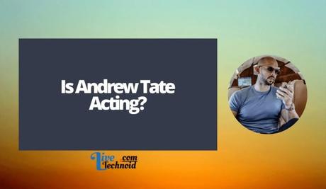 Is Andrew Tate Acting?