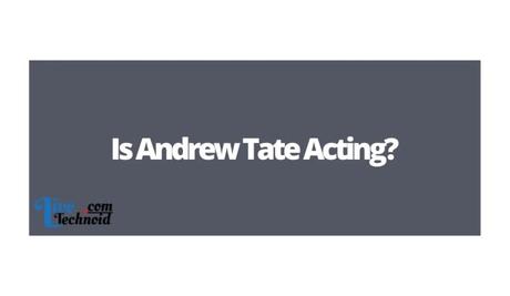 Is Andrew Tate Acting?