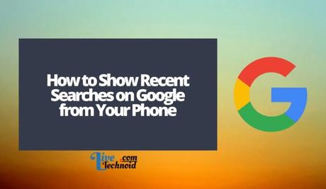 How to Show Recent Searches on Google from Your Phone