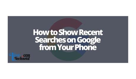 How to Show Recent Searches on Google from Your Phone