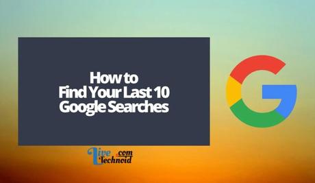 How to Find Your Last 10 Google Searches