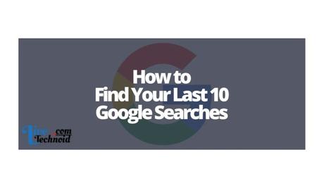 How to Find Your Last 10 Google Searches