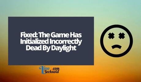 Fixed: The Game Has Initialized Incorrectly Dead By Daylight