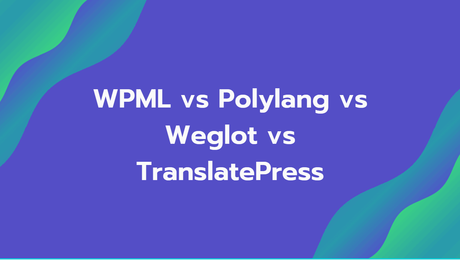 WPML vs Polylang vs Weglot vs TranslatePress : Which is the Best Multilingual Plugin for Your Website ?