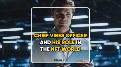 Chief vibes officer and his role in the NFT world 1