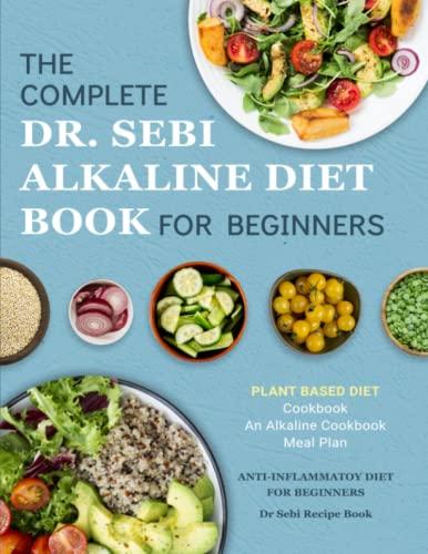 Dr. Sebi Alkaline Diet Cookbook: 1000 Day Plant Based Diet for Beginners Book Meal Plan: An Alkaline Cookbook: The Complete Anti-Inflammatory Diet for Beginners: Dr Sebi Recipe Book