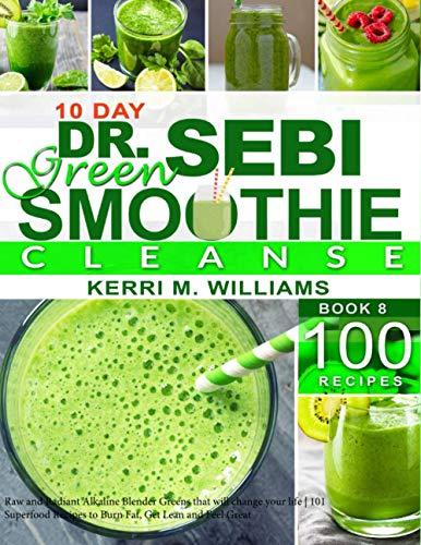 Dr. Sebi 10-Day Green Smoothie Cleanse: Raw and Radiant Alkaline Blender Greens that will change your life | 101 Superfood Recipes to Burn Fat, Get Lean and Feel Great (Dr Sebi Books)