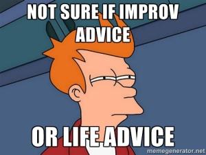Not Sure If: Improv Notes or Life Advice (part 1)