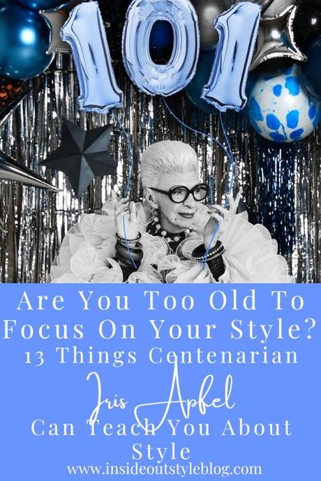 Are You Too Old To Focus On Your Style?  13 Things Centenarian Iris Apfel Can Teach You About Style at Any Age