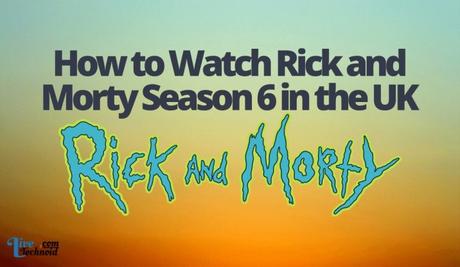 How to Watch Rick and Morty Season 6 in the UK