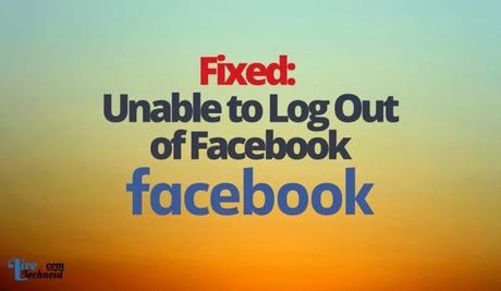 Fixed: Unable to Log Out of Facebook