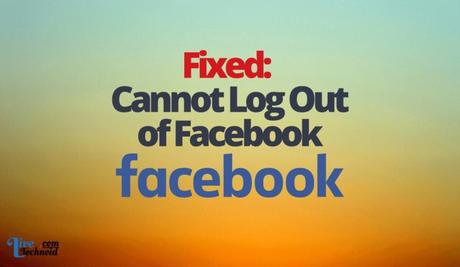Fixed: Cannot Log Out of Facebook