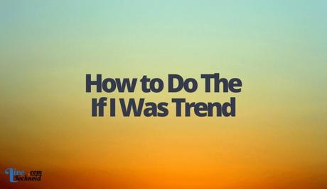 How to Do The If I Was Trend