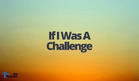 If I Was A Challenge