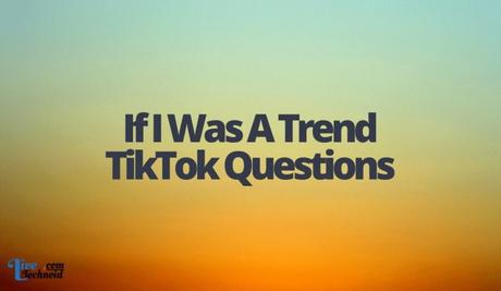 If I Was A Trend TikTok Questions