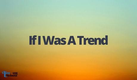 If I Was A Trend