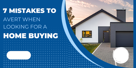7 Mistakes to Avert When Looking for a Home Buying 7 Mistakes to Avert When Looking for a Home Buying