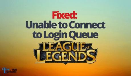 Fixed: Unable to Connect to Login Queue in League of Legends Fixed: Unable to Connect to Login Queue in League of Legends