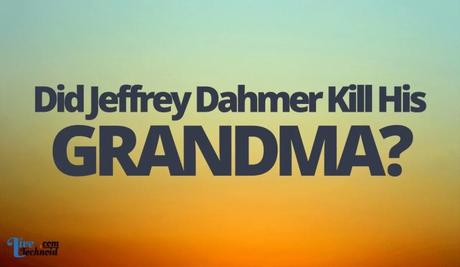 Did Jeffrey Dahmer Kill His Grandma?