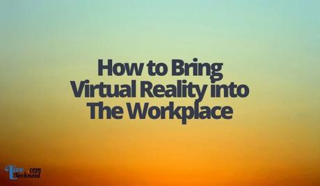 How to Bring Virtual Reality into The Workplace