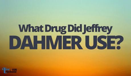 What Drug Did Jeffrey Dahmer Use?