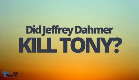 Did Jeffrey Dahmer Kill Tony?