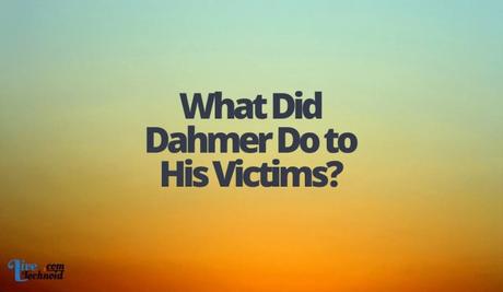 What Did Dahmer Do to His Victims?