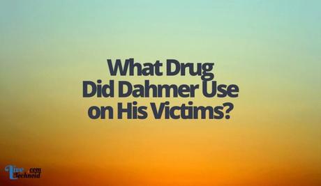 What Drug Did Dahmer Use on His Victims?