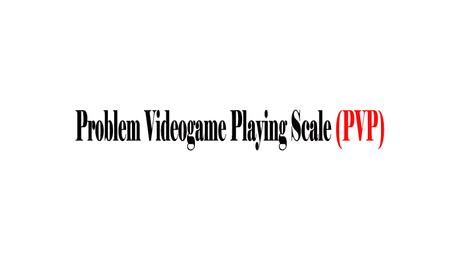 Problem Videogame Playing Scale (PVP)