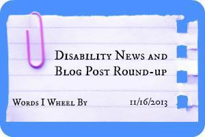 Disability News and Blog Post Round-up, Words I Wheel By, 11/16/13