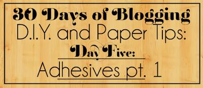 30 Days of Blogging (D.I.Y. & Paper Tips) Day Five: Adhesives (Part 1 of 2)