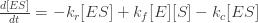 \frac{d[ES]}{dt} = -k_r [ES]+k_f[E][S]-k_c[ES]