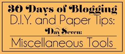 30 Days of Blogging (D.I.Y. and Paper Tips) Day Seven: Misc. Tools