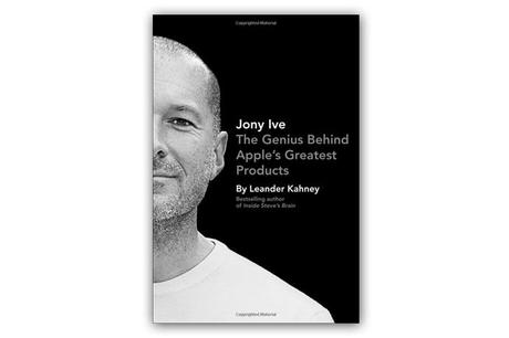 Jony Ive   The Genius Behind Apples Greatest Products