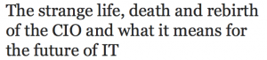 The strange life, death and rebirth of the CIO and what it means for the future of technology