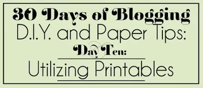 30 Days of Blogging (D.I.Y. and Paper Tips) Day Ten: Utilizing Printables