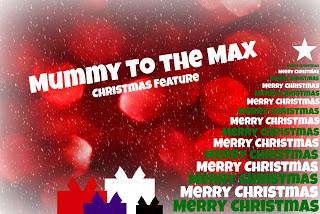 Presenting... Mummy To The Max Christmas Feature 2013