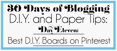 30 Days of Blogging (D.I.Y. and Paper Tips) Day Eleven: Best D.I.Y. Pins & Boards