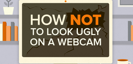 How NOT to Look Ugly on Webcam [Infographic]