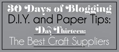 30 Days of Blogging (D.I.Y. and Paper Tips) Day Thirteen: The Best Craft Suppliers