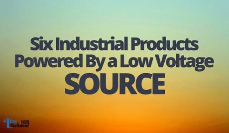 Six Industrial Products Powered By a Low Voltage Power Source