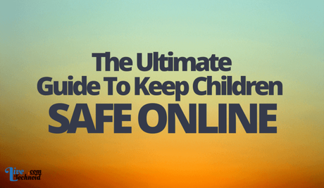 The Ultimate Guide To Keep Children Safe Online