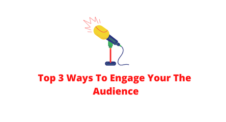 Top 3 Ways To Engage Your The Audience In 2022